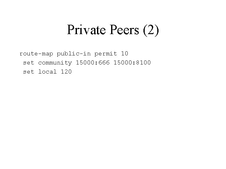 Private Peers (2) route-map public-in permit 10 set community 15000: 666 15000: 8100 set