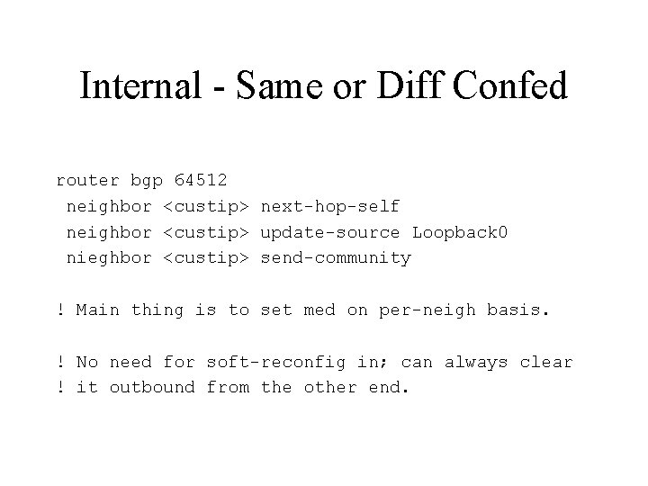 Internal - Same or Diff Confed router bgp 64512 neighbor <custip> next-hop-self neighbor <custip>