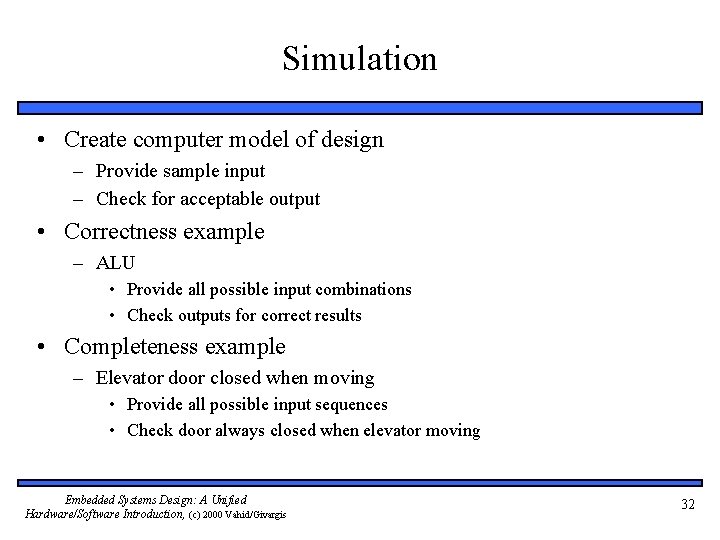 Simulation • Create computer model of design – Provide sample input – Check for