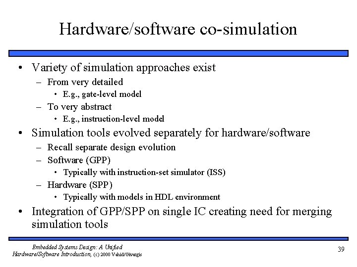 Hardware/software co-simulation • Variety of simulation approaches exist – From very detailed • E.