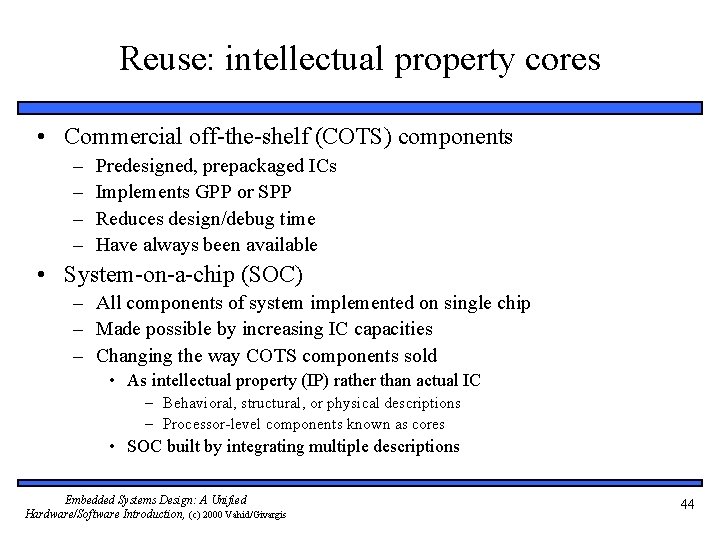 Reuse: intellectual property cores • Commercial off-the-shelf (COTS) components – – Predesigned, prepackaged ICs