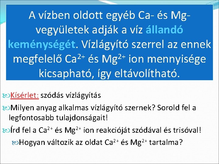 A vízben oldott egyéb Ca- és Mgvegyületek adják a víz állandó keménységét. Vízlágyító szerrel