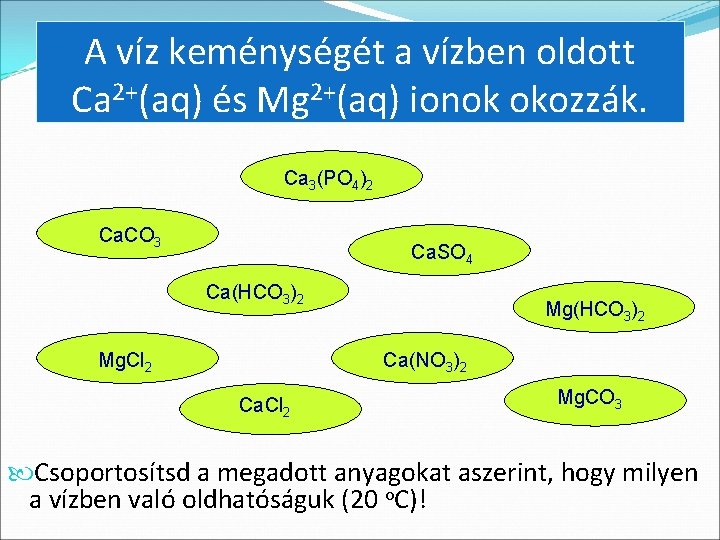 A víz keménységét a vízben oldott Ca 2+(aq) és Mg 2+(aq) ionok okozzák. Ca