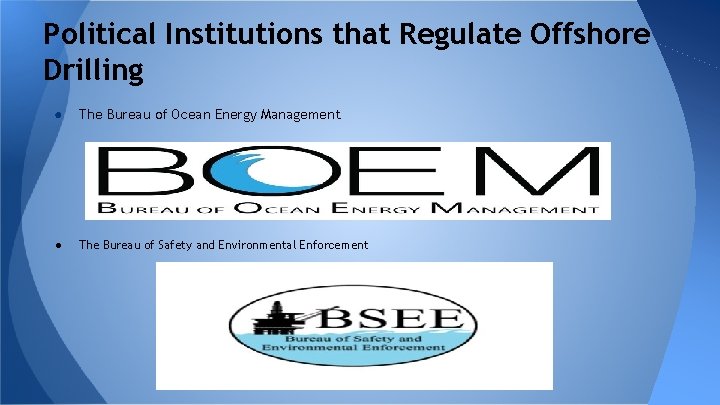 Political Institutions that Regulate Offshore Drilling ● The Bureau of Ocean Energy Management ●