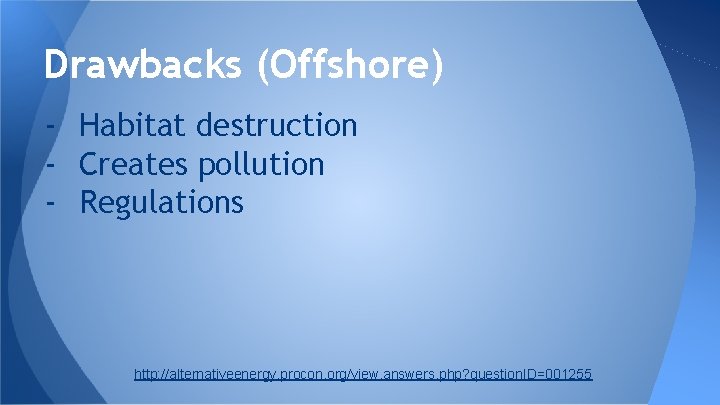 Drawbacks (Offshore) - Habitat destruction - Creates pollution - Regulations http: //alternativeenergy. procon. org/view.