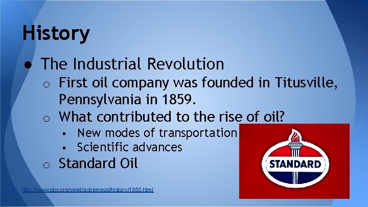 History ● The Industrial Revolution o First oil company was founded in Titusville, Pennsylvania