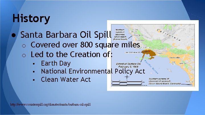 History ● Santa Barbara Oil Spill o Covered over 800 square miles o Led