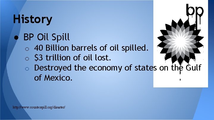 History ● BP Oil Spill o 40 Billion barrels of oil spilled. o $3