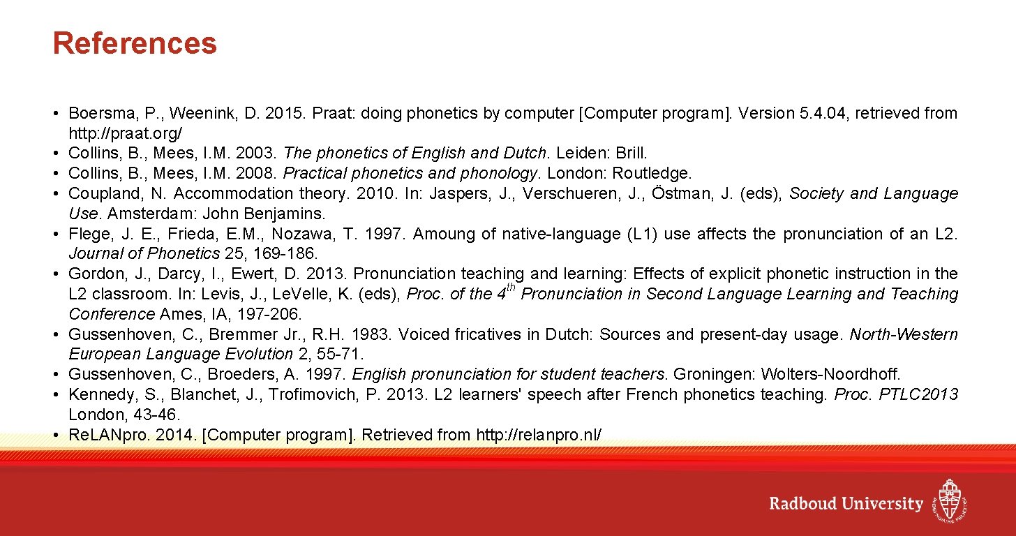 References • Boersma, P. , Weenink, D. 2015. Praat: doing phonetics by computer [Computer