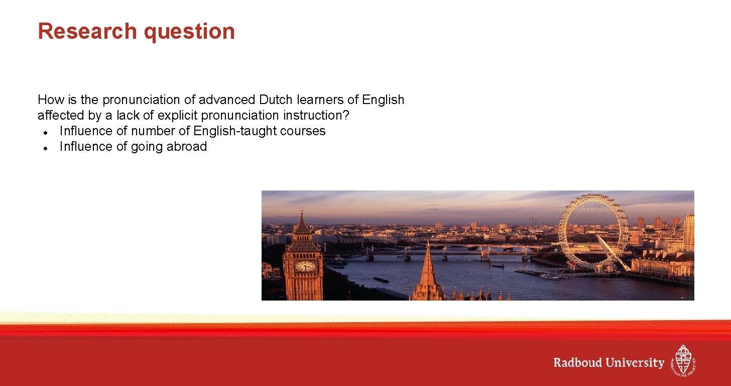 Research question How is the pronunciation of advanced Dutch learners of English affected by