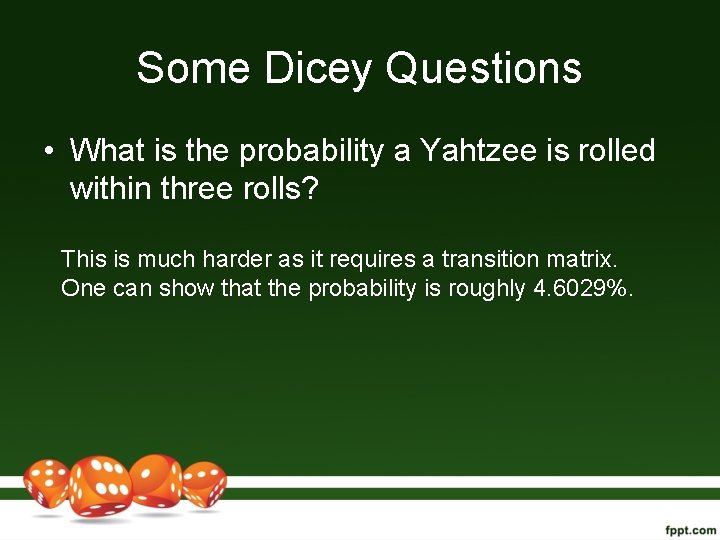 Some Dicey Questions • What is the probability a Yahtzee is rolled within three