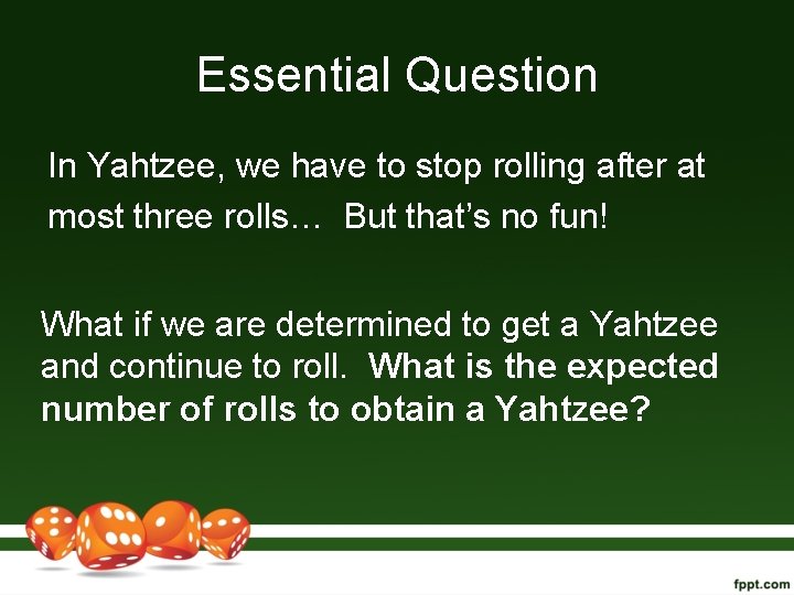 Essential Question In Yahtzee, we have to stop rolling after at most three rolls…