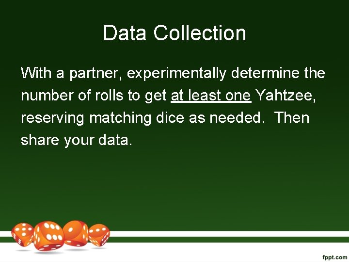 Data Collection With a partner, experimentally determine the number of rolls to get at