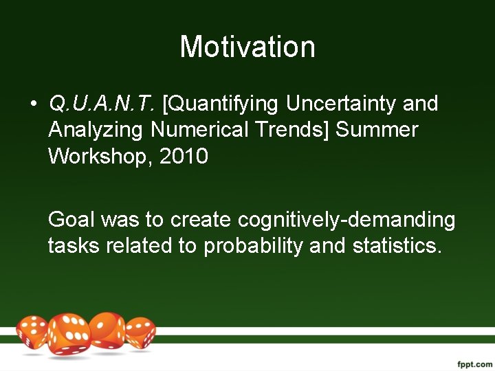 Motivation • Q. U. A. N. T. [Quantifying Uncertainty and Analyzing Numerical Trends] Summer