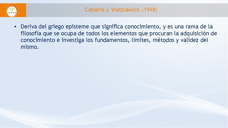 Ceberio y Watzlawick (1998) • Deriva del griego episteme que significa conocimiento, y es