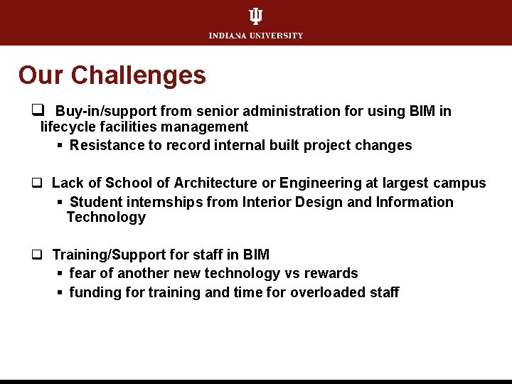 Our Challenges q Buy-in/support from senior administration for using BIM in lifecycle facilities management