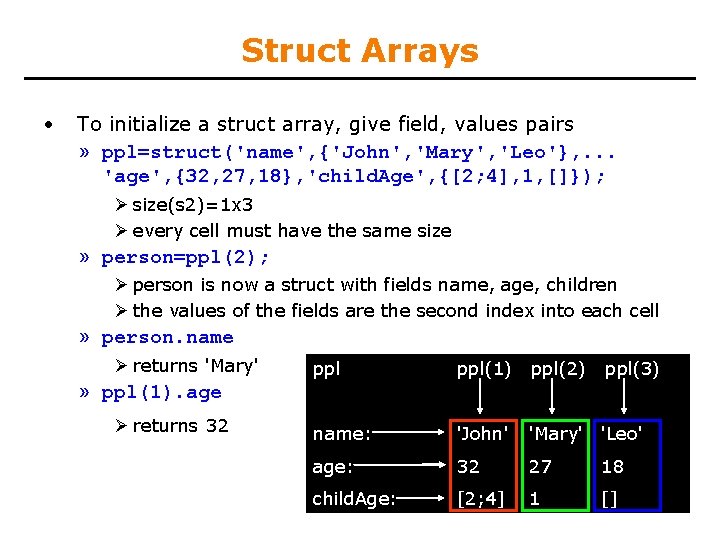 Struct Arrays • To initialize a struct array, give field, values pairs » ppl=struct('name',