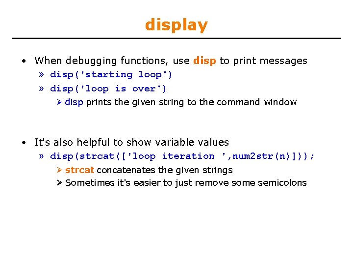 display • When debugging functions, use disp to print messages » disp('starting loop') »