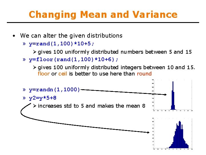 Changing Mean and Variance • We can alter the given distributions » y=rand(1, 100)*10+5;
