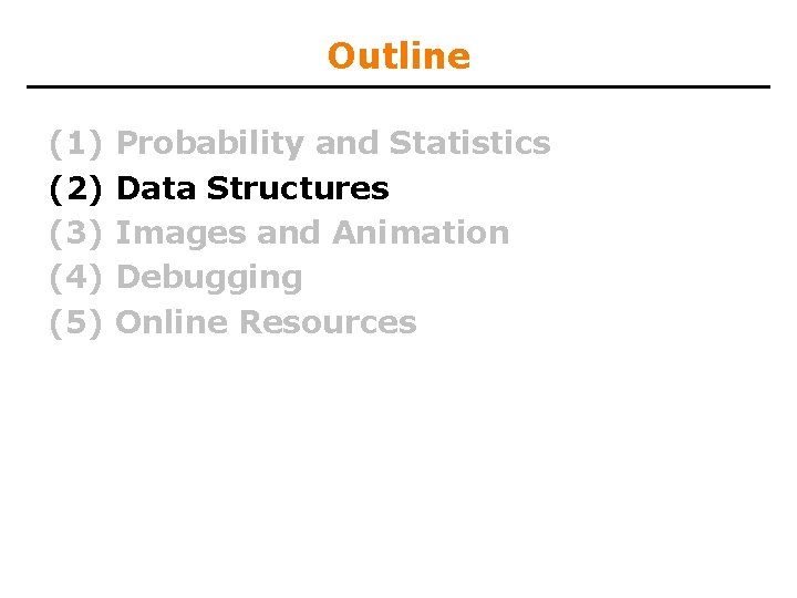 Outline (1) (2) (3) (4) (5) Probability and Statistics Data Structures Images and Animation