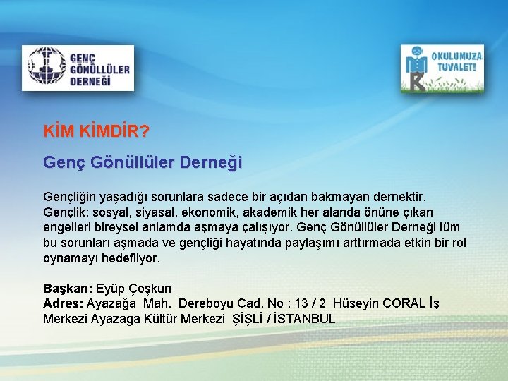 KİM KİMDİR? Genç Gönüllüler Derneği Gençliğin yaşadığı sorunlara sadece bir açıdan bakmayan dernektir. Gençlik;