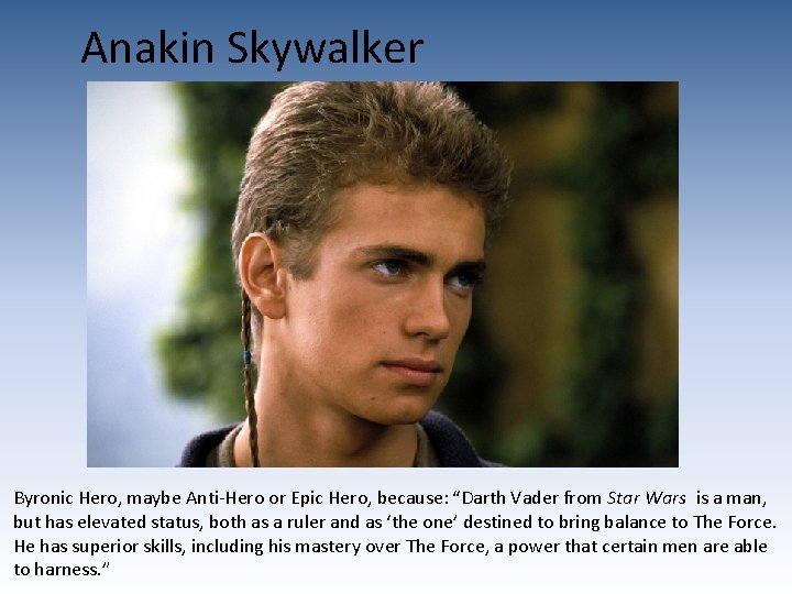 Anakin Skywalker Byronic Hero, maybe Anti-Hero or Epic Hero, because: “Darth Vader from Star