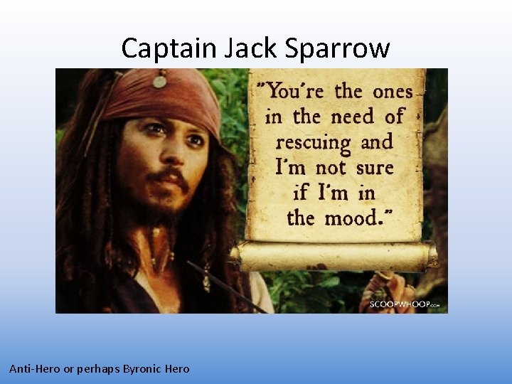 Captain Jack Sparrow Anti-Hero or perhaps Byronic Hero 