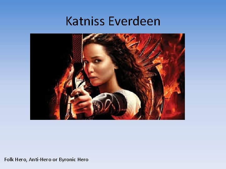 Katniss Everdeen Folk Hero, Anti-Hero or Byronic Hero 