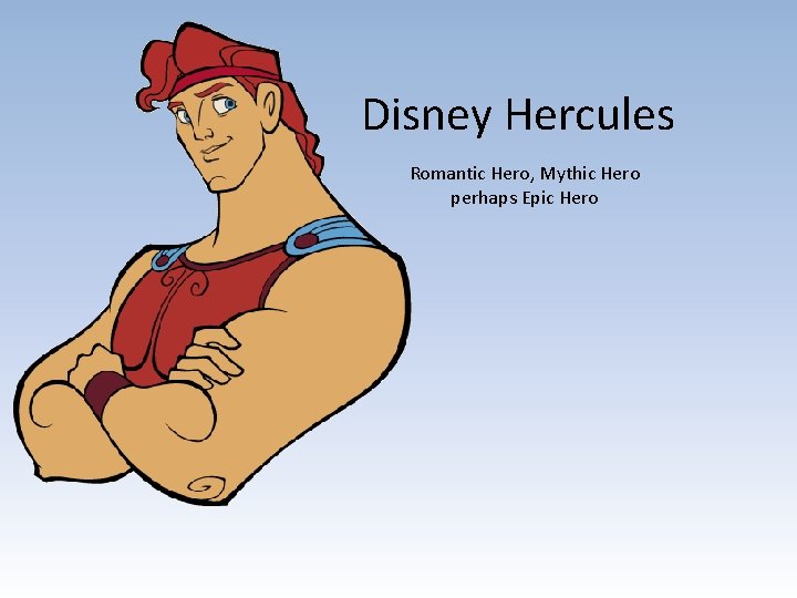 Disney Hercules Romantic Hero, Mythic Hero perhaps Epic Hero 