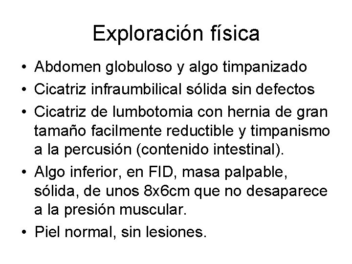 Exploración física • Abdomen globuloso y algo timpanizado • Cicatriz infraumbilical sólida sin defectos