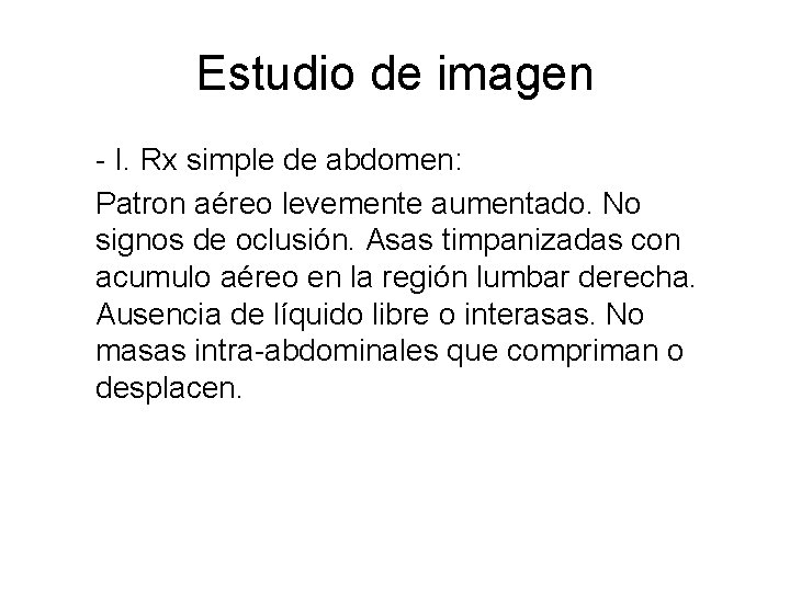 Estudio de imagen - I. Rx simple de abdomen: Patron aéreo levemente aumentado. No