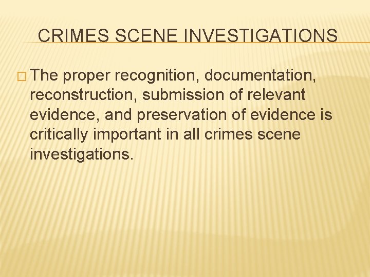 CRIMES SCENE INVESTIGATIONS � The proper recognition, documentation, reconstruction, submission of relevant evidence, and