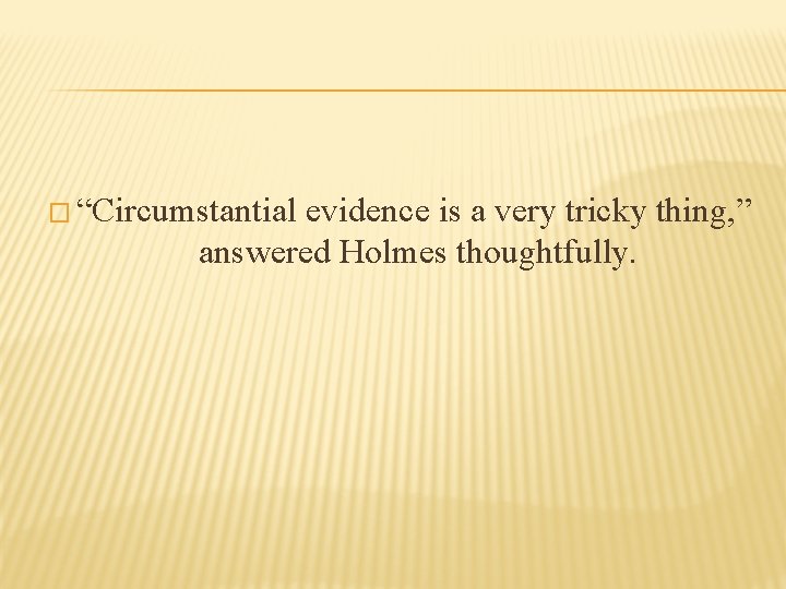 � “Circumstantial evidence is a very tricky thing, ” answered Holmes thoughtfully. 
