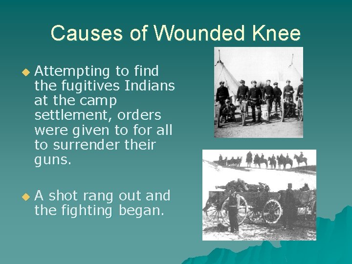 Causes of Wounded Knee u u Attempting to find the fugitives Indians at the