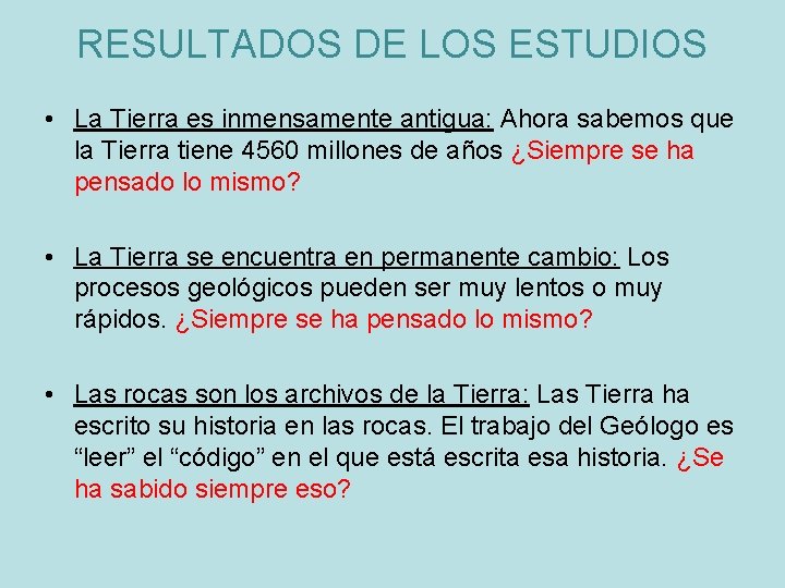 RESULTADOS DE LOS ESTUDIOS • La Tierra es inmensamente antigua: Ahora sabemos que la