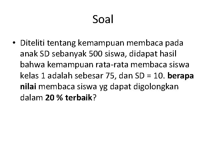 Soal • Diteliti tentang kemampuan membaca pada anak SD sebanyak 500 siswa, didapat hasil Soal • Diteliti tentang kemampuan membaca pada anak SD sebanyak 500 siswa, didapat hasil