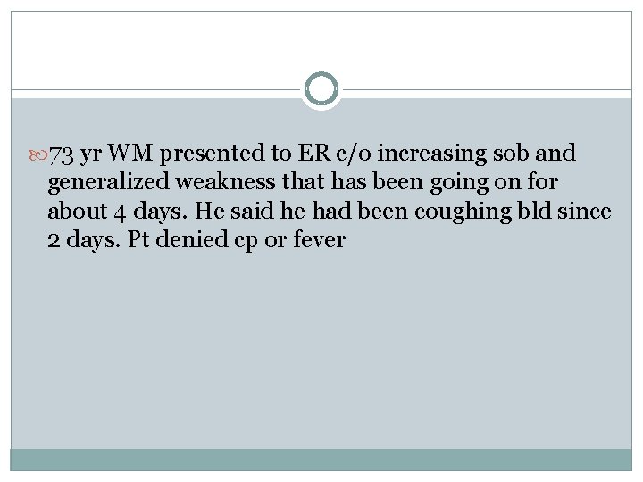  73 yr WM presented to ER c/o increasing sob and generalized weakness that