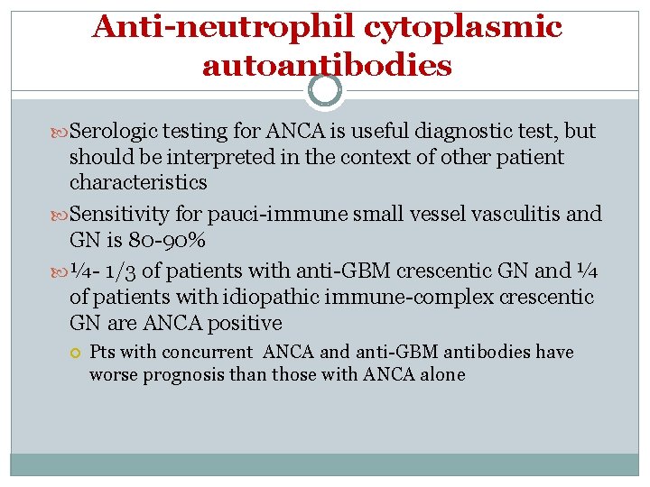 Anti-neutrophil cytoplasmic autoantibodies Serologic testing for ANCA is useful diagnostic test, but should be