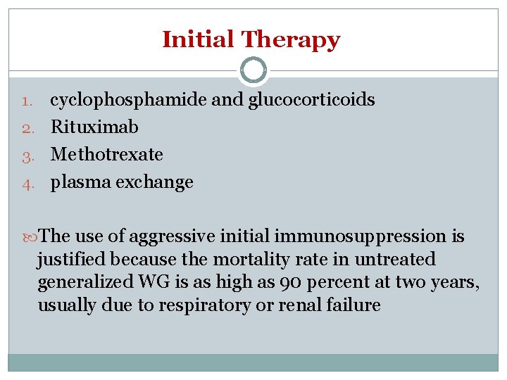Initial Therapy cyclophosphamide and glucocorticoids 2. Rituximab 3. Methotrexate 4. plasma exchange 1. The