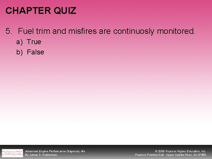 CHAPTER QUIZ 5. Fuel trim and misfires are continuosly monitored. a) True b) False