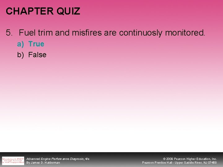 CHAPTER QUIZ 5. Fuel trim and misfires are continuosly monitored. a) True b) False