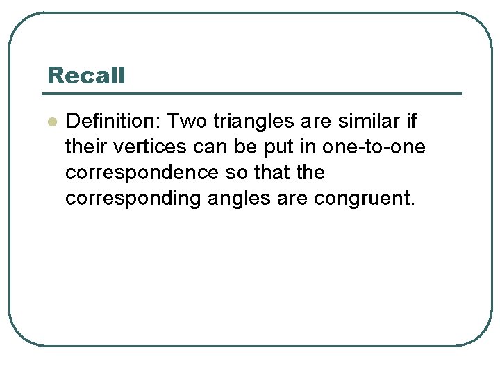 Recall l Definition: Two triangles are similar if their vertices can be put in