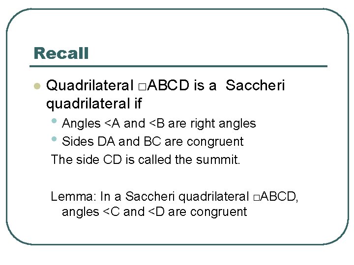 Recall l Quadrilateral □ABCD is a Saccheri quadrilateral if • Angles <A and <B
