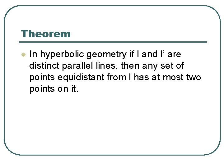 Theorem l In hyperbolic geometry if l and l’ are distinct parallel lines, then