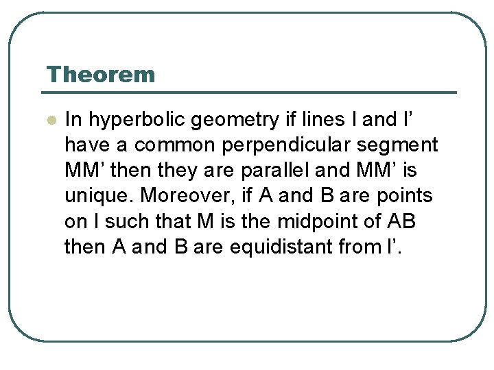 Theorem l In hyperbolic geometry if lines l and l’ have a common perpendicular