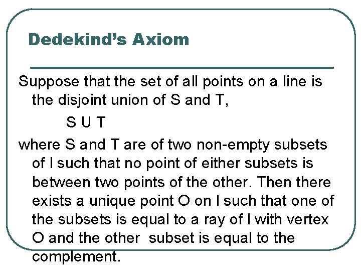 Dedekind’s Axiom Suppose that the set of all points on a line is the
