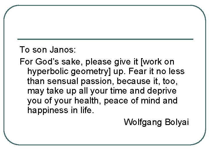 To son Janos: For God’s sake, please give it [work on hyperbolic geometry] up.