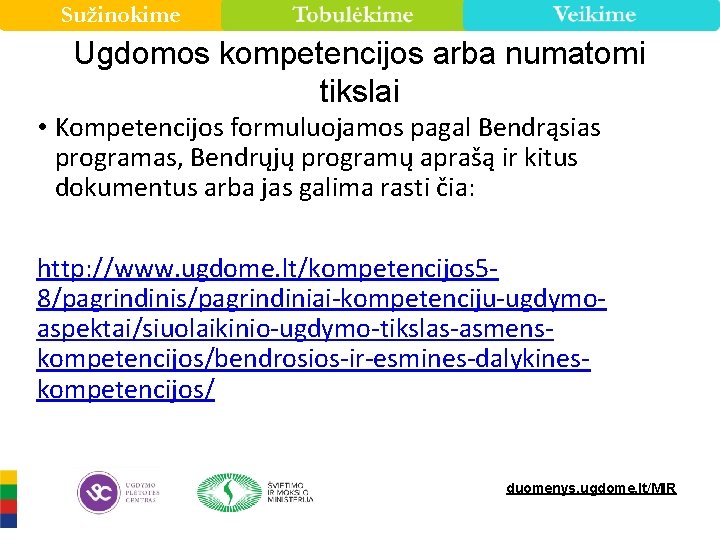 Sužinokime Ugdomos kompetencijos arba numatomi tikslai • Kompetencijos formuluojamos pagal Bendrąsias programas, Bendrųjų programų