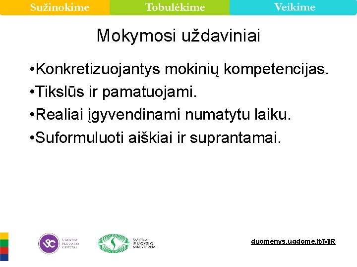 Sužinokime Mokymosi uždaviniai • Konkretizuojantys mokinių kompetencijas. • Tikslūs ir pamatuojami. • Realiai įgyvendinami