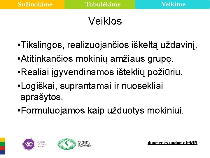 Sužinokime Veiklos • Tikslingos, realizuojančios iškeltą uždavinį. • Atitinkančios mokinių amžiaus grupę. • Realiai